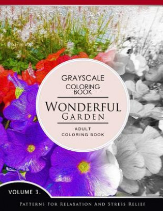 Knjiga Wonderful Garden Volume 3: Flower Grayscale coloring books for adults Relaxation (Adult Coloring Books Series, grayscale fantasy coloring books) Grayscale Fantasy Publishing