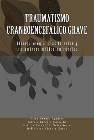 Carte Traumatismo craneoencefálico grave: Fisiopatologia, clasificacion y tratamiento medico-quirurgico Pilar Araujo Aguilar