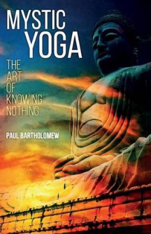 Kniha Mystic Yoga: The Art of Knowing Nothing Paul Bartholomew