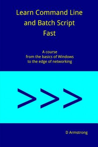 Книга Learn Command Line and Batch Script Fast: A course from the basics of Windows to the edge of networking D  Armstrong