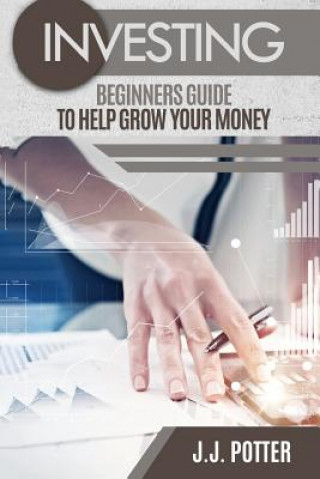 Knjiga Investing: Beginners Guide To Help Grow Your Money J J Potter