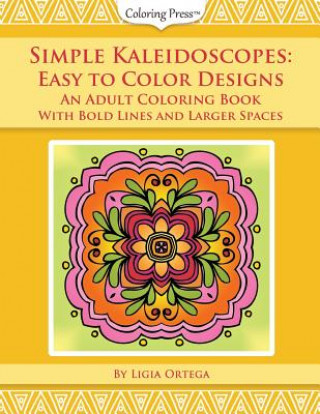 Könyv Simple Kaleidoscopes: Easy to Color Designs: An Adult Coloring Book with Bold Lines and Larger Spaces Ligia Ortega