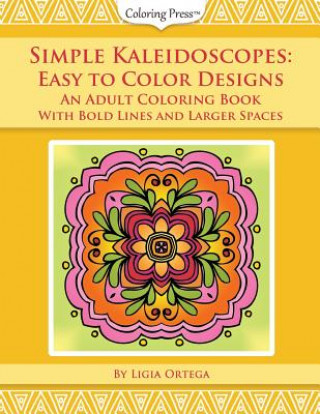 Kniha Simple Kaleidoscopes: Easy to Color Designs: An Adult Coloring Book with Bold Lines and Larger Spaces Ligia Ortega