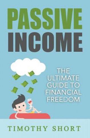 Kniha Passive Income: The Ultimate Guide to Financial Freedom Timothy Short