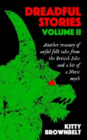 Book Dreadful Stories Volume II: Another treasury of awful folk tales from the British Isles and a bit of a Norse myth Kitty Brownbelt