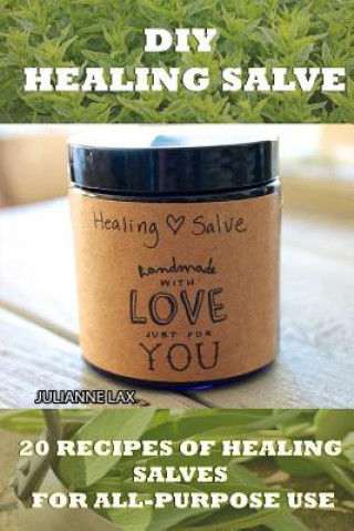 Kniha DIY Healing Salve: 20 Recipes Of Healing Salves For All-Purpose Use: (healing salve mtg, healing salve book, healing salve book, herbal r Julianne Lax