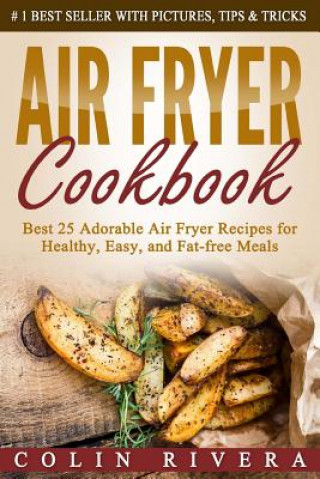 Carte Air Fryer Cookbook: Best 25 Adorable Air Fryer Recipes for Healthy, Easy, and Fat-free Meals MR Colin Rivera