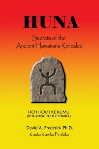Kniha Huna: Secrets of the Ancient Hawaiians Revealed Dr David a Frederick Ph D
