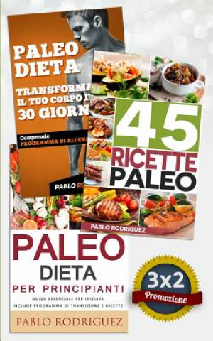 Carte Paleo Dieta: Paleo Dieta Per Principianti + 45 Ricette Paleo Per Persone Impegnate + Trasforma Il Tuo Corpo in 30 Giorni Con La Pal Pablo Rodriguez