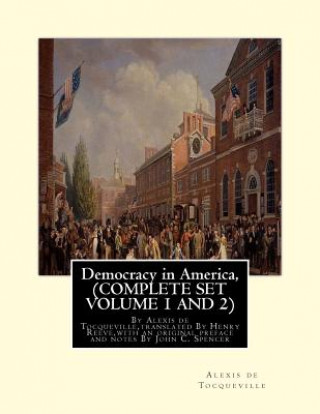 Kniha Democracy in America, By Alexis de Tocqueville, translated By Henry Reeve: (9 September 1813 - 21 October 1895)COMPLETE SET VOLUME1, AND 2. With an or Alexis De Tocqueville