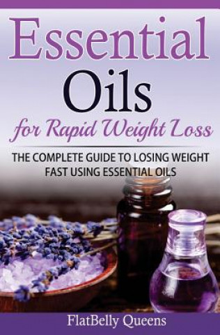 Kniha Essential Oils for Rapid Weight Loss: The Complete Guide to Losing Weight Fast Using Essential Oils Flatbelly Queens