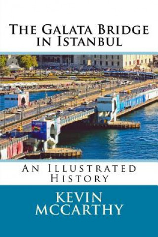 Könyv The Galata Bridge in Istanbul: An Illustrated History Kevin M McCarthy