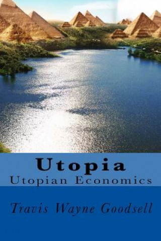 Kniha Utopia: Utopian Economics Travis Wayne Goodsell