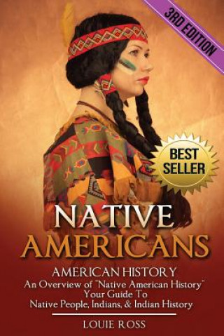 Könyv Native Americans: American History: An Overview of "Native American History" - Your Guide To Native People, Indians, & Indian History Louie Ross