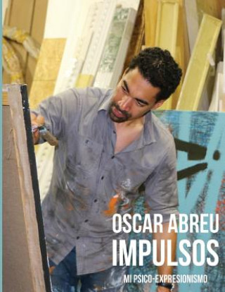 Книга Oscar Abreu Impulsos: Mi Psico-Expresionismo Oscar Abreu