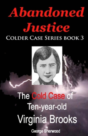 Carte Abandoned Justice: The Cold Case of Ten-Year-Old Virginia Brooks George Sherwood