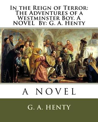 Książka In the Reign of Terror: The Adventures of a Westminster Boy. A NOVEL By: G. A. Henty G. A. Henty