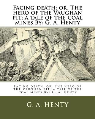 Kniha Facing death; or, The hero of the Vaughan pit; a tale of the coal mines.By: G. A. Henty G. A. Henty