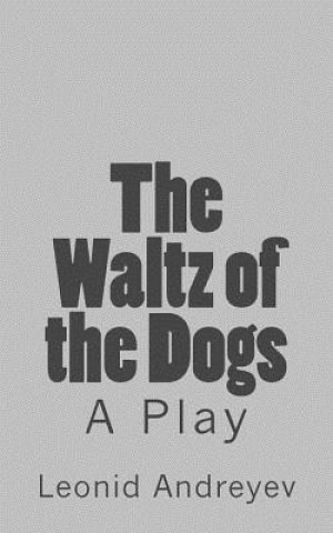 Knjiga The Waltz of the Dogs: A Play Leonid Nikolayevich Andreyev