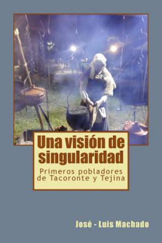 Kniha Una Visión de Singularidad: Primeros Pobladores de Tacoronte Y Tejina Jose - Luis Machado