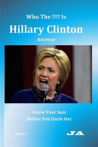 Kniha Who The !!!! Is Hillary Clinton Anyway: Know Your Sam Before You Uncle Her J A