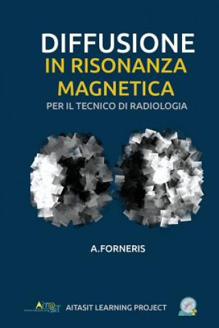 Kniha Diffusione in Risonanza Magnetica per il Tecnico di Radiologia Medica: Teoria ed approccio metodologico Dr Andrea Forneris