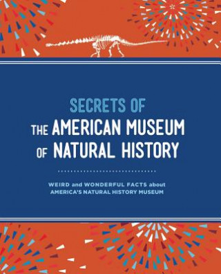 Carte Secrets of the American Museum of Natural History: Weird and Wonderful Facts about America's Natural History Museum American Museum Of Natural History