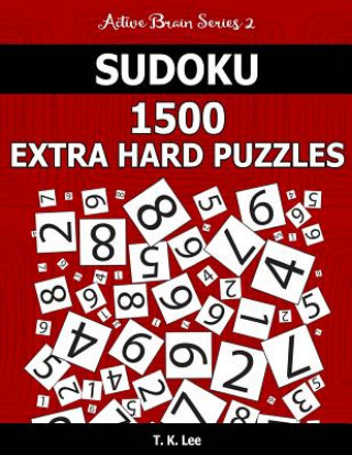 Carte Sudoku 1,500 Extra Hard Puzzles: Keep Your Brain Active For Hours. An Active Brain Series 2 Book T K Lee