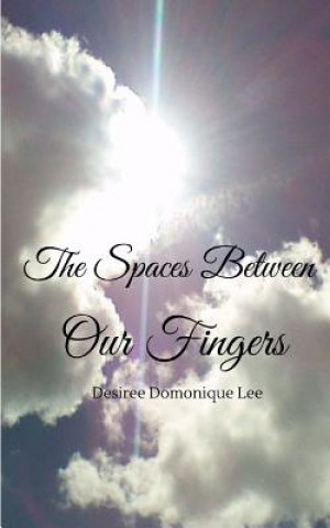 Könyv The Spaces Between Our Fingers Desiree Domonique Lee