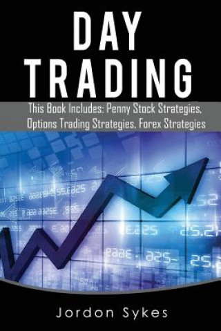 Livre Day Trading: This Books Includes: Penny Stock Strategies, Options Trading Strategies, Forex Strategies Jordon Sykes