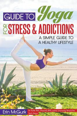 Книга Guide to Yoga for Stress and Addictions: A Simple Guide to a Healthy Lifestyle Erin McGurk Miss