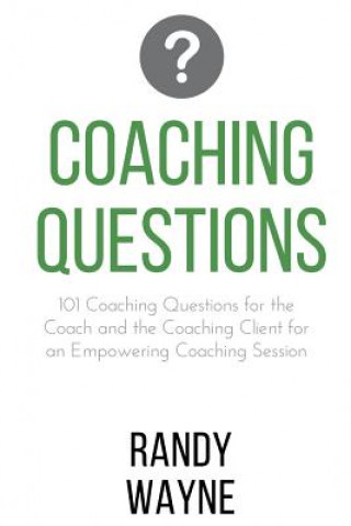 Könyv Coaching Questions: 101 Coaching Questions for the Coach and the Coaching Client for an Empowering Coaching Session Randy Wayne