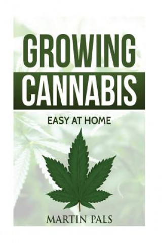 Carte Cannabis growing: A complete and simple guide on growing (medical) marijuana at: A complete handbook on how to grow cannabis at home. (h Martin Pals
