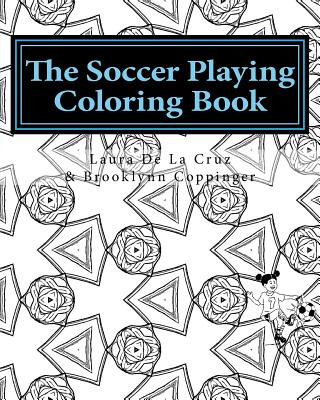 Könyv The Soccer Playing Coloring Book: A coloring book for those who play soccer, watch soccer, support soccer or just like having fun coloring! Laura K De La Cruz