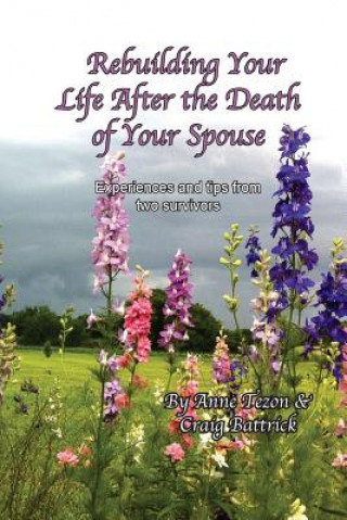 Carte Rebuilding Your Life After the Death of Your Spouse: Experiences and Tips from Two Survivors Anne L Tezon