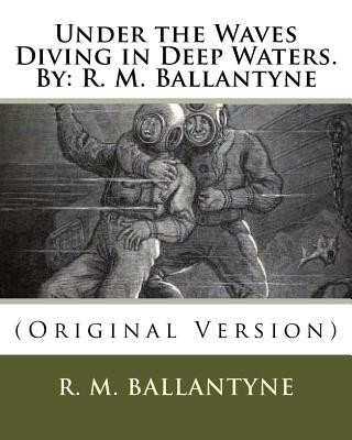 Könyv Under the Waves Diving in Deep Waters.By: R. M. Ballantyne: (Original Version) R M Ballantyne