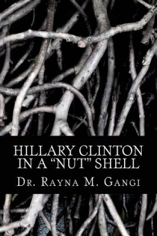 Könyv Hillary Clinton: In a Nut Shell Dr Rayna M Gangi