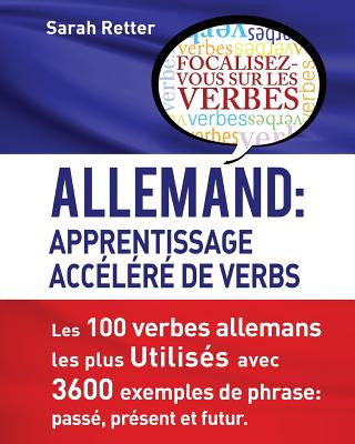 Książka Allemand: Apprentissage Accelere de Verbs: Les 100 verbes allemands les plus utilisés avec 3600 exemples de phrase: passé, prése Sarah Ritter