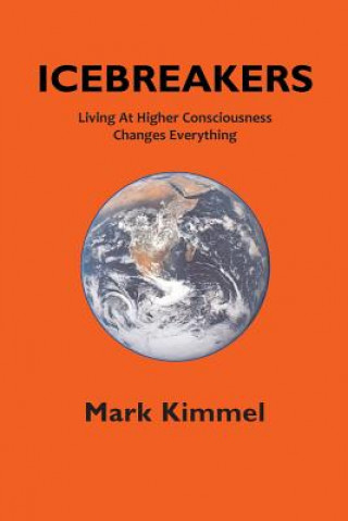 Книга Icebreakers: Living At Higher Consciousness Changes Everything Mark Kimmel