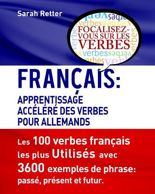 Könyv Francais: Apprentissage Accelere de Verbs pour Allemands.: Français: Apprentissage Accéléré de Verbs pour Allemands. Sarah Retter