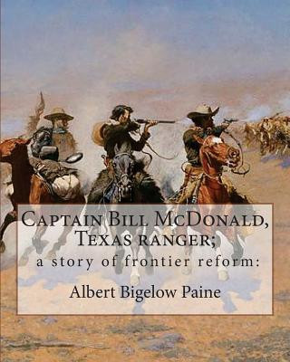 Buch Captain Bill McDonald, Texas ranger; a story of frontier reform: : By Albert Bigelow Paine with intridustory letter By Theodore Roosevelt( October 27, Albert Bigelow Paine