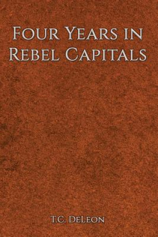 Kniha Four Years in Rebel Capitals T C Deleon