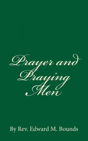 Book Prayer and Praying Men: By Rev. Edward M. Bounds Rev Edward M Bounds