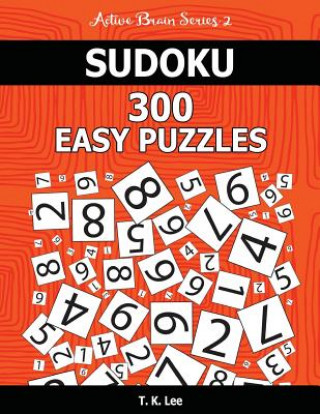 Kniha Sudoku 300 Easy Puzzles: Keep Your Brain Active For Hours. An Active Brain Series 2 Book T K Lee