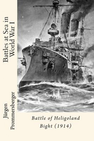 Könyv Battles at Sea in World War I: Battle of Heligoland Bight (1914) Jurgen Prommersberger