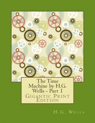 Kniha The Time Machine by H.G. Wells - Part 1: Gigantic Print Edition H G Wells