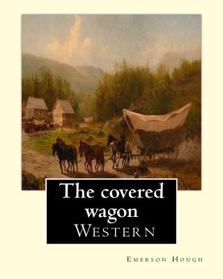 Carte The covered wagon (1922), By Emerson Hough, A NOVEL: about a group of pioneers traveling through the old West from Kansas to Oregon. Emerson Hough