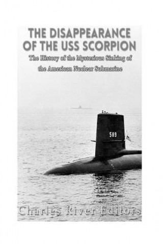 Carte The Disappearance of the USS Scorpion: The History of the Mysterious Sinking of the American Nuclear Submarine Charles River Editors
