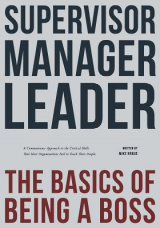 Livre Supervisor, Manager, Leader; The Basics of Being a Boss: A common sense approach to the critical skills that most organizations fail to teach their pe Mike Kraus