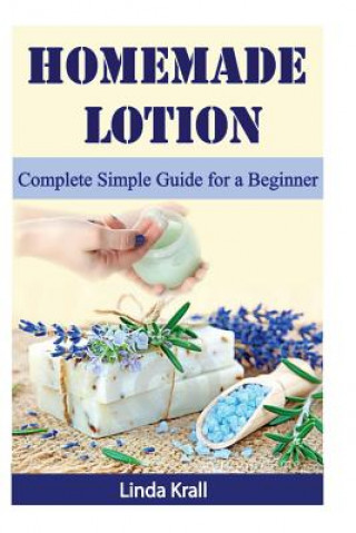 Knjiga Homemade Lotion: Homemade Lotion Complete Simple Guide for a Beginner Linda Krall